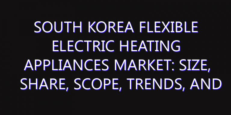 South Korea Flexible Electric Heating Appliances Market: Size, Share, Scope, Trends, and Forecast-2026-2035
