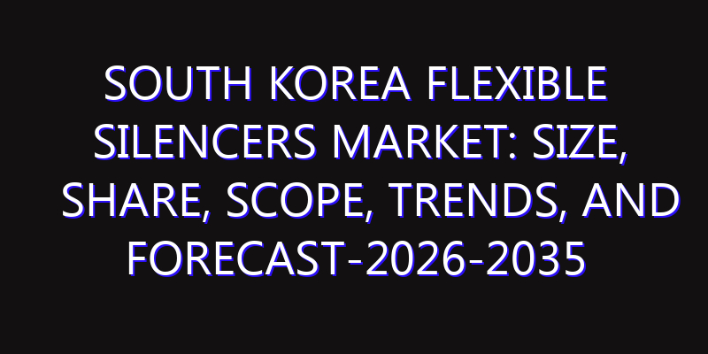 South Korea Flexible Silencers Market: Size, Share, Scope, Trends, and Forecast-2026-2035