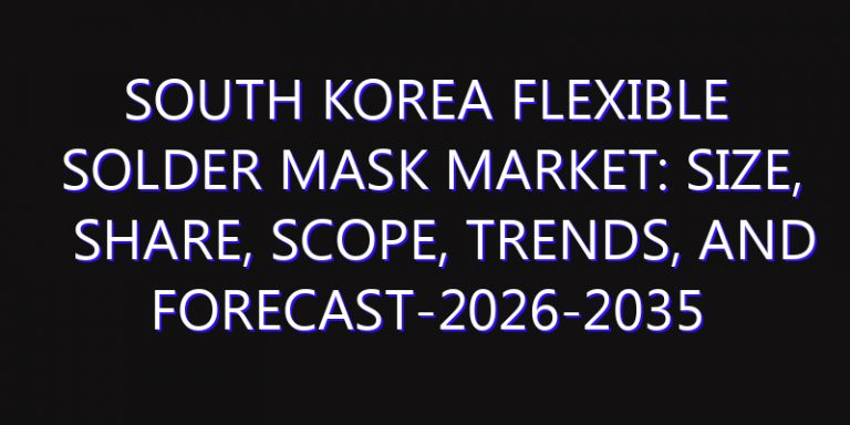 South Korea Flexible Solder Mask Market: Size, Share, Scope, Trends, and Forecast-2026-2035