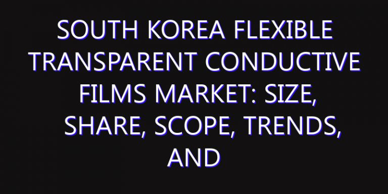 South Korea Flexible Transparent Conductive Films Market: Size, Share, Scope, Trends, and Forecast-2026-2035