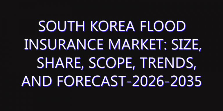 South Korea Flood Insurance Market: Size, Share, Scope, Trends, and Forecast-2026-2035