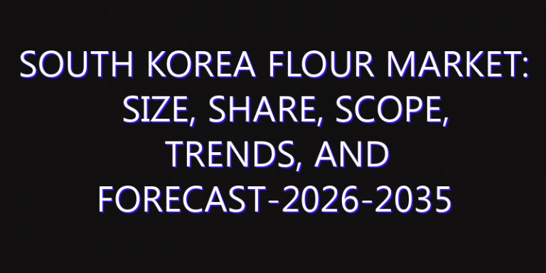 South Korea Flour Market: Size, Share, Scope, Trends, and Forecast-2026-2035