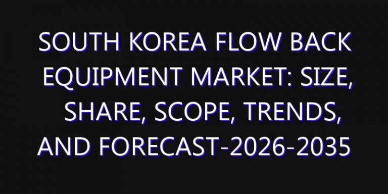 South Korea Flow Back Equipment Market: Size, Share, Scope, Trends, and Forecast-2026-2035