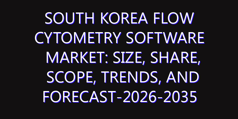 South Korea Flow Cytometry Software Market: Size, Share, Scope, Trends, and Forecast-2026-2035