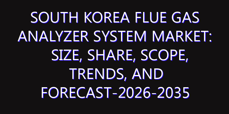 South Korea Flue Gas Analyzer System Market: Size, Share, Scope, Trends, and Forecast-2026-2035