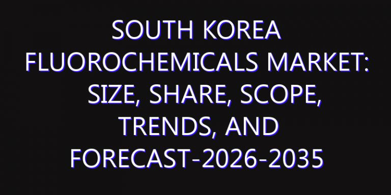 South Korea Fluorochemicals Market: Size, Share, Scope, Trends, and Forecast-2026-2035