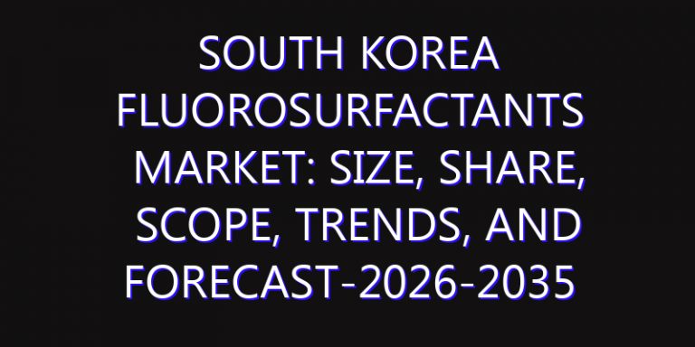 South Korea Fluorosurfactants Market: Size, Share, Scope, Trends, and Forecast-2026-2035
