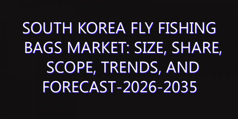 South Korea Fly Fishing Bags Market: Size, Share, Scope, Trends, and Forecast-2026-2035