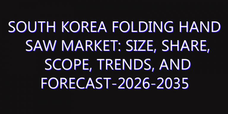 South Korea Folding Hand Saw Market: Size, Share, Scope, Trends, and Forecast-2026-2035