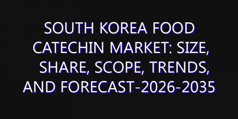 South Korea Food Catechin Market: Size, Share, Scope, Trends, and Forecast-2026-2035