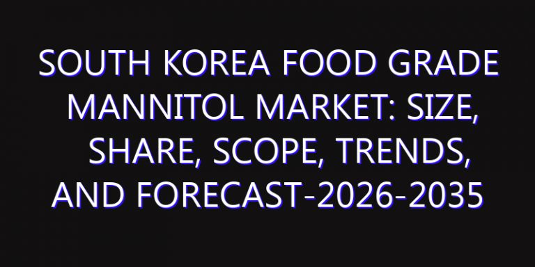 South Korea Food Grade Mannitol Market: Size, Share, Scope, Trends, and Forecast-2026-2035