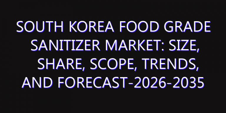 South Korea Food Grade Sanitizer Market: Size, Share, Scope, Trends, and Forecast-2026-2035