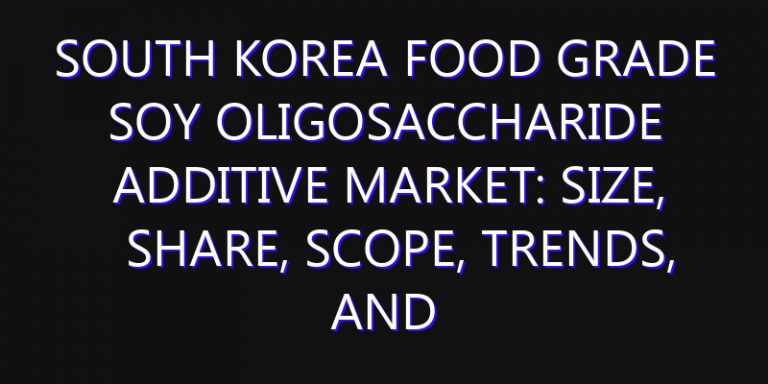 South Korea Food Grade Soy Oligosaccharide Additive Market: Size, Share, Scope, Trends, and Forecast-2026-2035