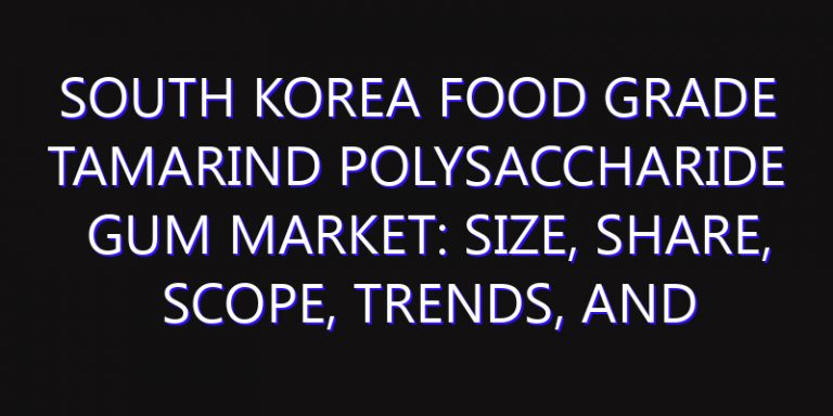 South Korea Food Grade Tamarind Polysaccharide Gum Market: Size, Share, Scope, Trends, and Forecast-2026-2035