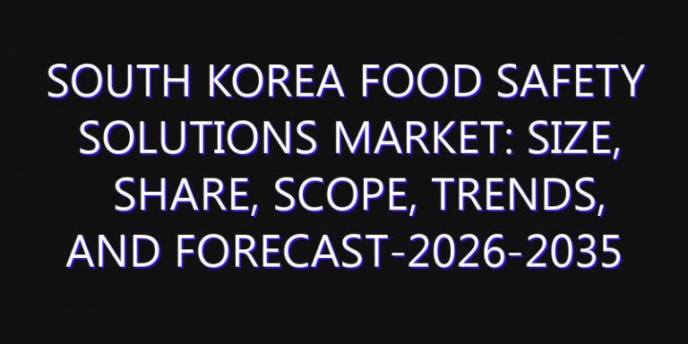South Korea Food Safety Solutions Market: Size, Share, Scope, Trends, and Forecast-2026-2035