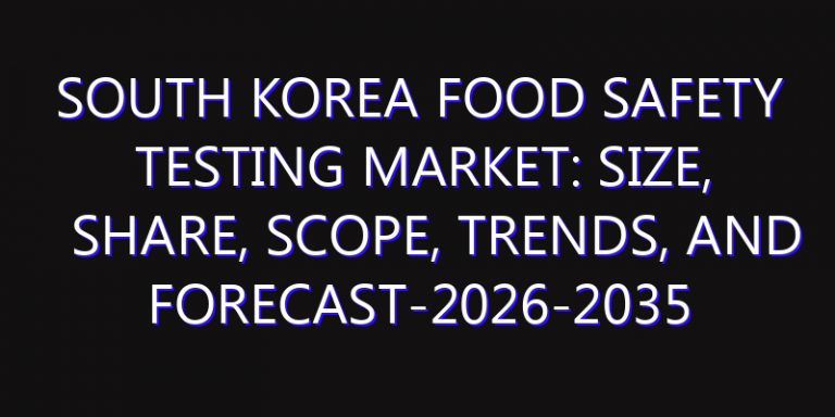 South Korea Food Safety Testing Market: Size, Share, Scope, Trends, and Forecast-2026-2035