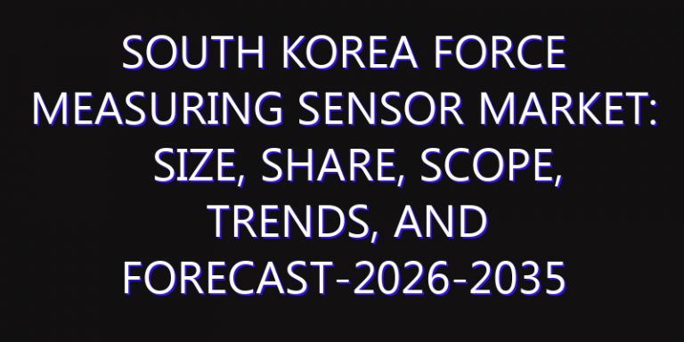 South Korea Force Measuring Sensor Market: Size, Share, Scope, Trends, and Forecast-2026-2035