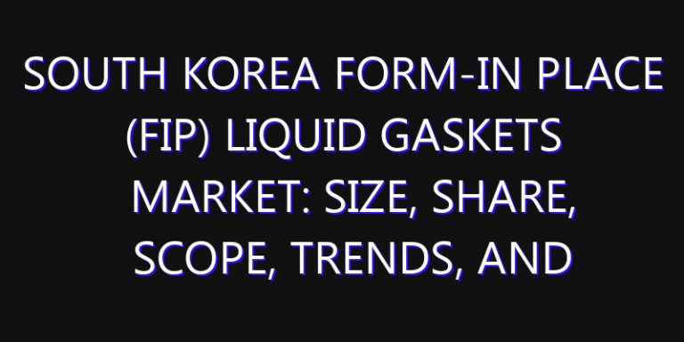 South Korea Form-in Place (FIP) Liquid Gaskets Market: Size, Share, Scope, Trends, and Forecast-2026-2035