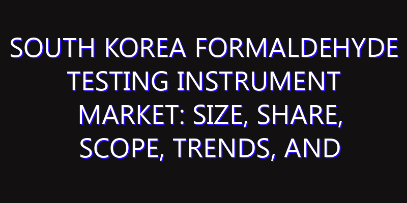 South Korea Formaldehyde Testing Instrument Market: Size, Share, Scope, Trends, and Forecast-2026-2035