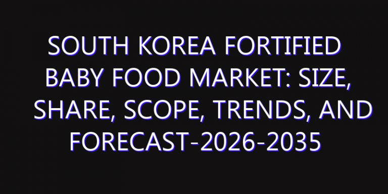 South Korea Fortified Baby Food Market: Size, Share, Scope, Trends, and Forecast-2026-2035