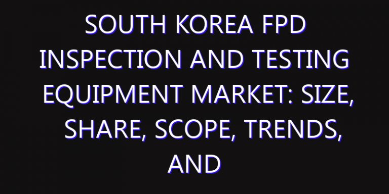 South Korea FPD Inspection and Testing Equipment Market: Size, Share, Scope, Trends, and Forecast-2026-2035