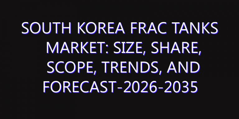 South Korea Frac Tanks Market: Size, Share, Scope, Trends, and Forecast-2026-2035