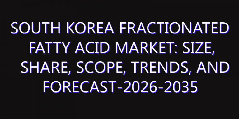 South Korea Fractionated Fatty Acid Market: Size, Share, Scope, Trends, and Forecast-2026-2035