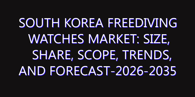 South Korea Freediving Watches Market: Size, Share, Scope, Trends, and Forecast-2026-2035