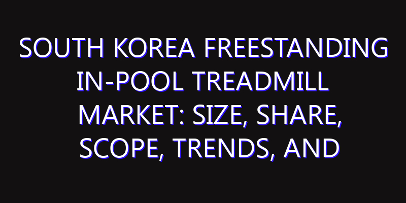South Korea Freestanding In-Pool Treadmill Market: Size, Share, Scope, Trends, and Forecast-2026-2035