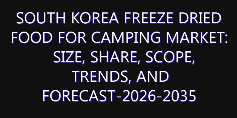 South Korea Freeze Dried Food for Camping Market: Size, Share, Scope, Trends, and Forecast-2026-2035