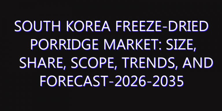 South Korea Freeze-dried Porridge Market: Size, Share, Scope, Trends, and Forecast-2026-2035