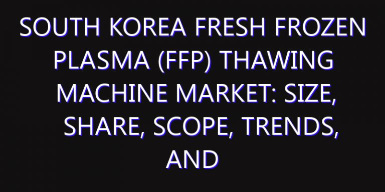South Korea Fresh Frozen Plasma (FFP) Thawing Machine Market: Size, Share, Scope, Trends, and Forecast-2026-2035