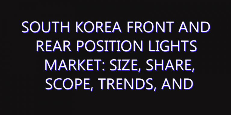 South Korea Front And Rear Position Lights Market: Size, Share, Scope, Trends, and Forecast-2026-2035