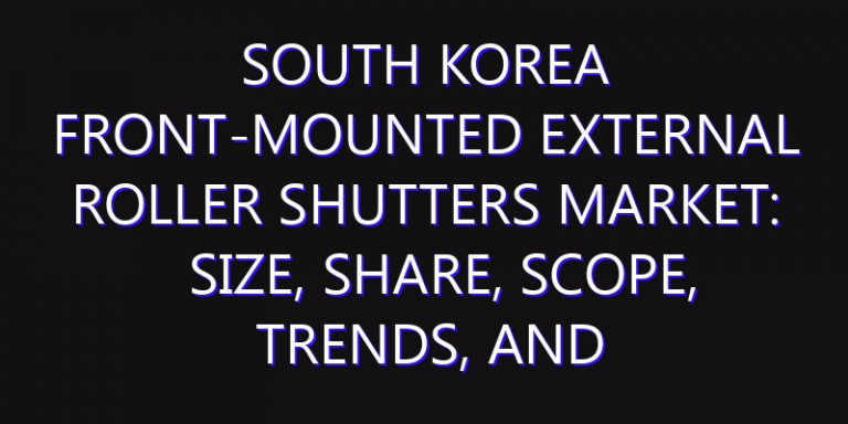 South Korea Front-Mounted External Roller Shutters Market: Size, Share, Scope, Trends, and Forecast-2026-2035