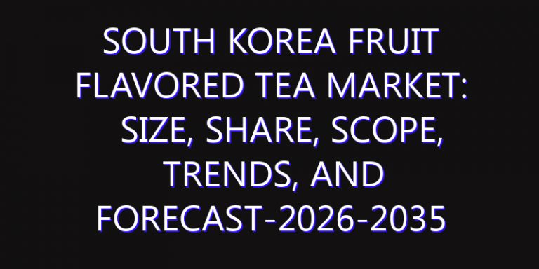 South Korea Fruit Flavored Tea Market: Size, Share, Scope, Trends, and Forecast-2026-2035