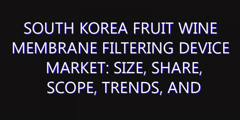 South Korea Fruit Wine Membrane Filtering Device Market: Size, Share, Scope, Trends, and Forecast-2026-2035