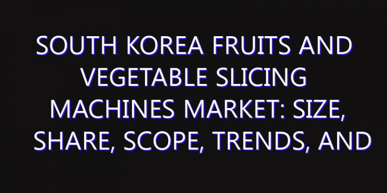 South Korea Fruits and Vegetable Slicing Machines Market: Size, Share, Scope, Trends, and Forecast-2026-2035