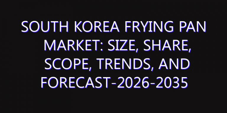 South Korea Frying Pan Market: Size, Share, Scope, Trends, and Forecast-2026-2035