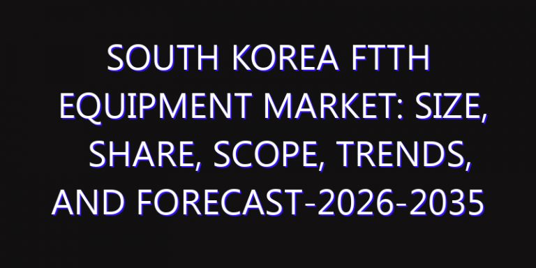 South Korea FTTH Equipment Market: Size, Share, Scope, Trends, and Forecast-2026-2035