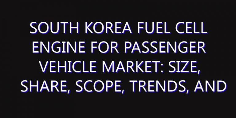 South Korea Fuel Cell Engine for Passenger Vehicle Market: Size, Share, Scope, Trends, and Forecast-2026-2035