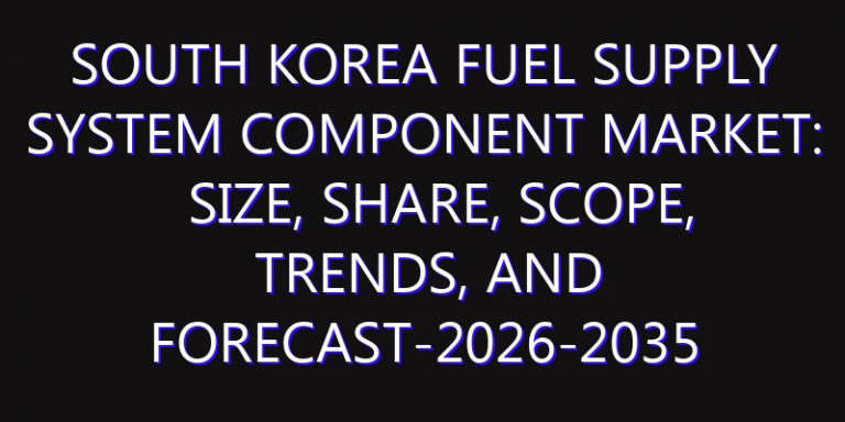 South Korea Fuel Supply System Component Market: Size, Share, Scope, Trends, and Forecast-2026-2035