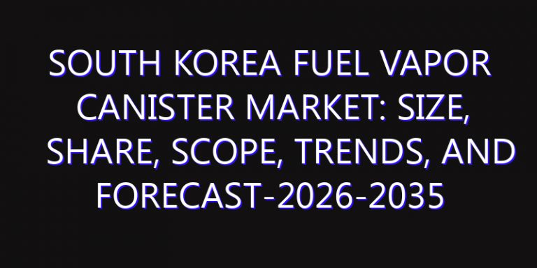 South Korea Fuel Vapor Canister Market: Size, Share, Scope, Trends, and Forecast-2026-2035