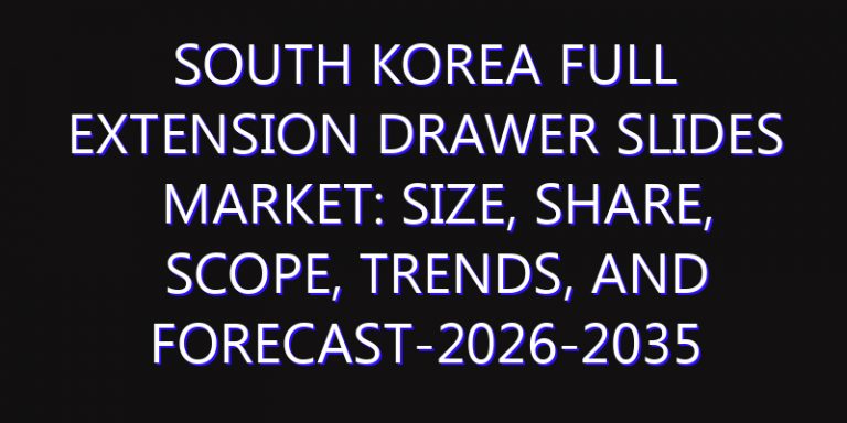 South Korea Full Extension Drawer Slides Market: Size, Share, Scope, Trends, and Forecast-2026-2035