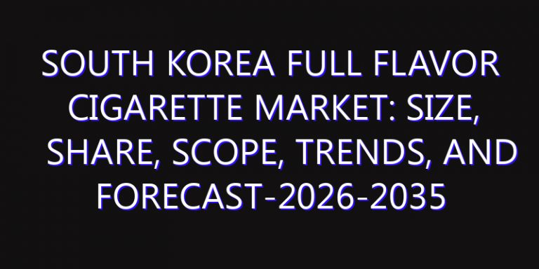South Korea Full Flavor Cigarette Market: Size, Share, Scope, Trends, and Forecast-2026-2035