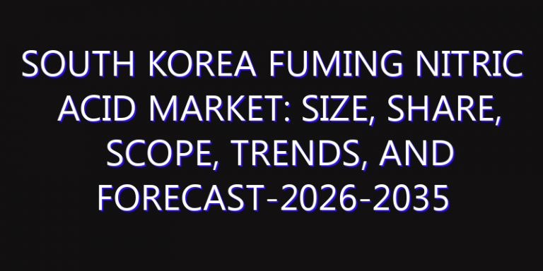 South Korea Fuming Nitric Acid Market: Size, Share, Scope, Trends, and Forecast-2026-2035
