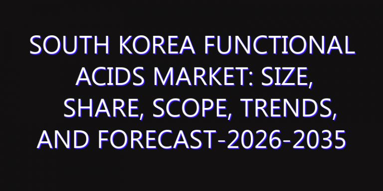 South Korea Functional Acids Market: Size, Share, Scope, Trends, and Forecast-2026-2035