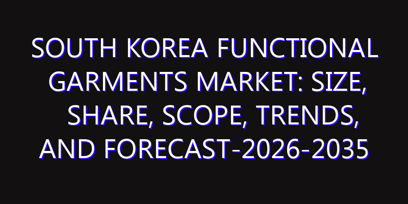 South Korea Functional Garments Market: Size, Share, Scope, Trends, and Forecast-2026-2035