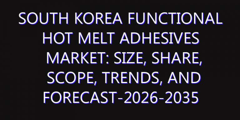 South Korea Functional Hot Melt Adhesives Market: Size, Share, Scope, Trends, and Forecast-2026-2035