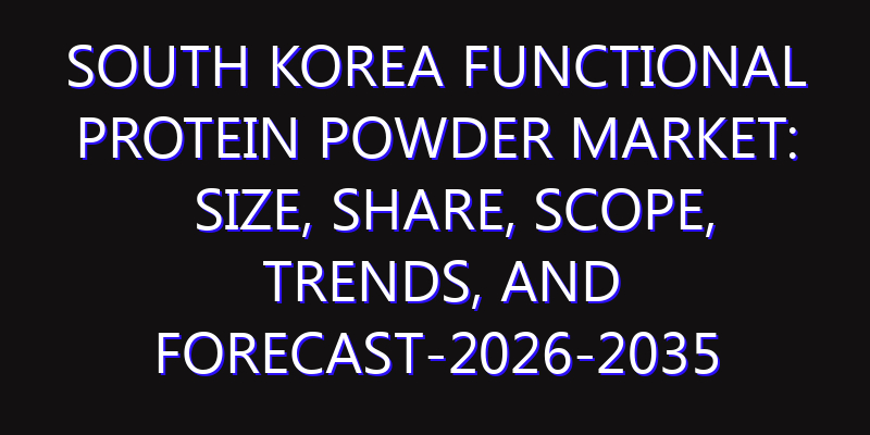 South Korea Functional Protein Powder Market: Size, Share, Scope, Trends, and Forecast-2026-2035
