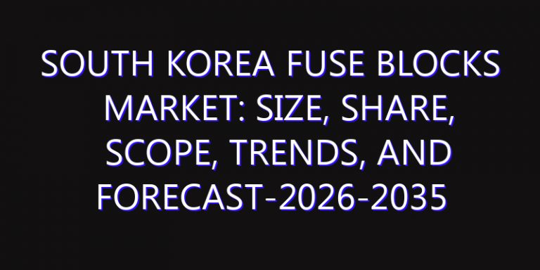 South Korea Fuse Blocks Market: Size, Share, Scope, Trends, and Forecast-2026-2035